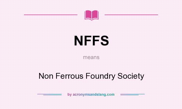 What does NFFS mean? It stands for Non Ferrous Foundry Society