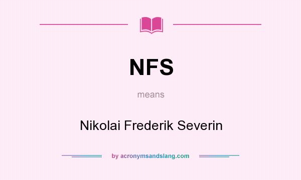 What does NFS mean? It stands for Nikolai Frederik Severin