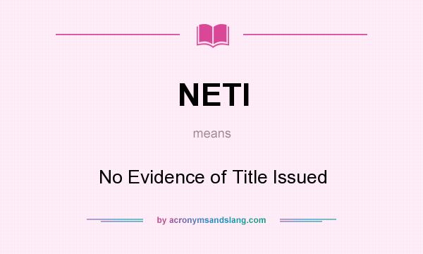 What does NETI mean? It stands for No Evidence of Title Issued