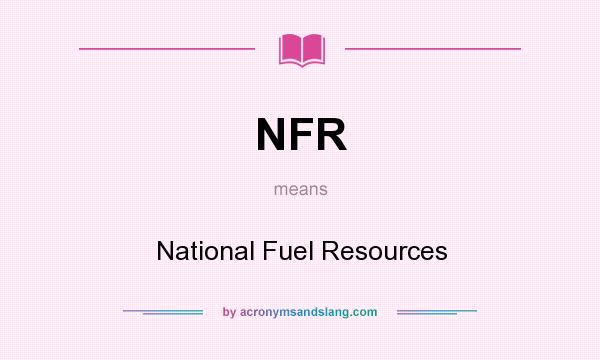 What does NFR mean? It stands for National Fuel Resources