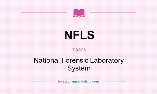 What does NFLS mean? It stands for National Forensic Laboratory System