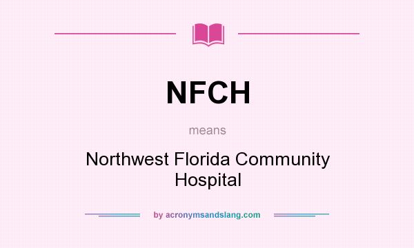 What does NFCH mean? It stands for Northwest Florida Community Hospital
