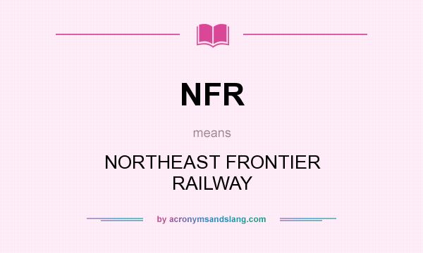 What does NFR mean? It stands for NORTHEAST FRONTIER RAILWAY