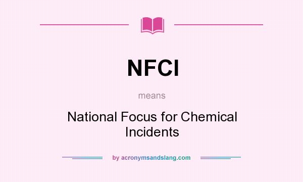 What does NFCI mean? It stands for National Focus for Chemical Incidents