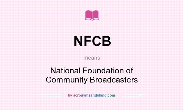 What does NFCB mean? It stands for National Foundation of Community Broadcasters