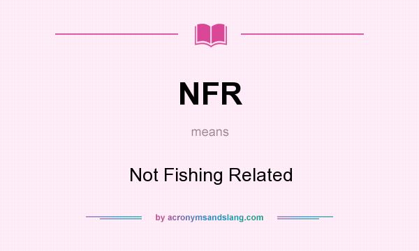 What does NFR mean? It stands for Not Fishing Related