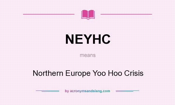 What does NEYHC mean? It stands for Northern Europe Yoo Hoo Crisis