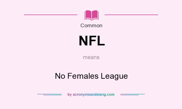 What does NFL mean? It stands for No Females League