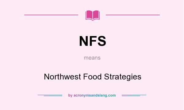What does NFS mean? It stands for Northwest Food Strategies