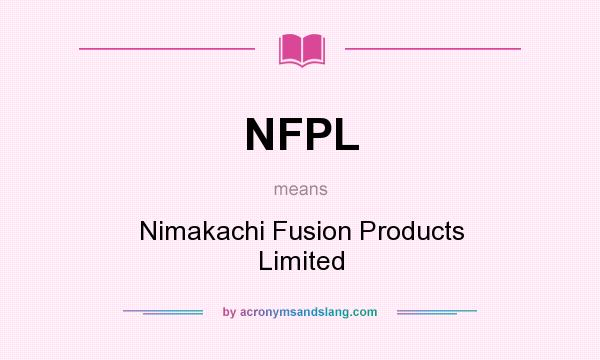 What does NFPL mean? It stands for Nimakachi Fusion Products Limited