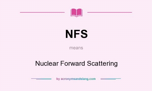What does NFS mean? It stands for Nuclear Forward Scattering