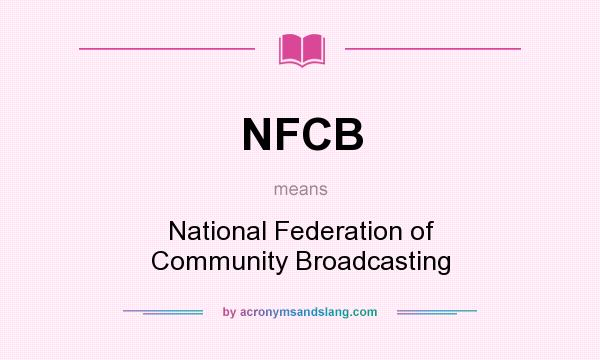 What does NFCB mean? It stands for National Federation of Community Broadcasting