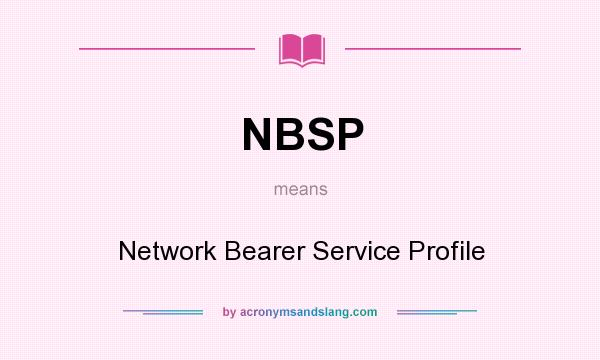 What does NBSP mean? It stands for Network Bearer Service Profile