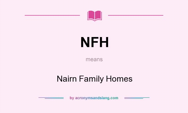 What does NFH mean? It stands for Nairn Family Homes