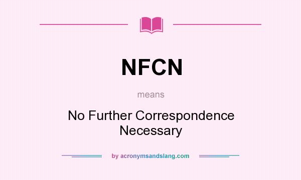 What does NFCN mean? It stands for No Further Correspondence Necessary