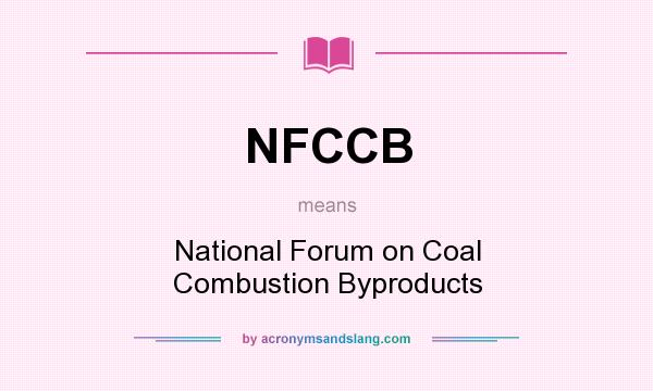 What does NFCCB mean? It stands for National Forum on Coal Combustion Byproducts