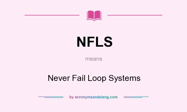 What does NFLS mean? It stands for Never Fail Loop Systems