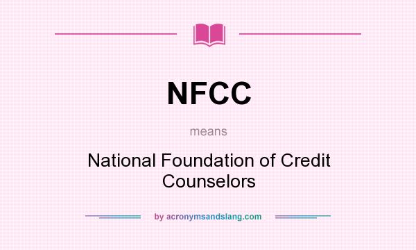 What does NFCC mean? It stands for National Foundation of Credit Counselors