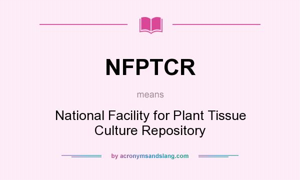 What does NFPTCR mean? It stands for National Facility for Plant Tissue Culture Repository