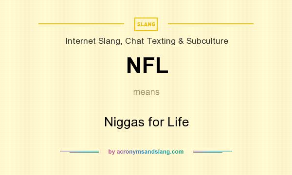 What does NFL mean? It stands for Niggas for Life