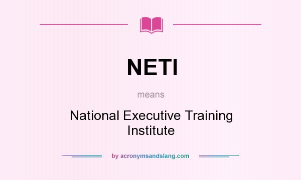 What does NETI mean? It stands for National Executive Training Institute