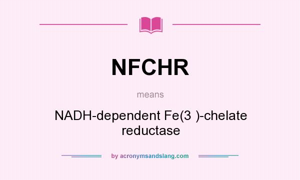 What does NFCHR mean? It stands for NADH-dependent Fe(3 )-chelate reductase
