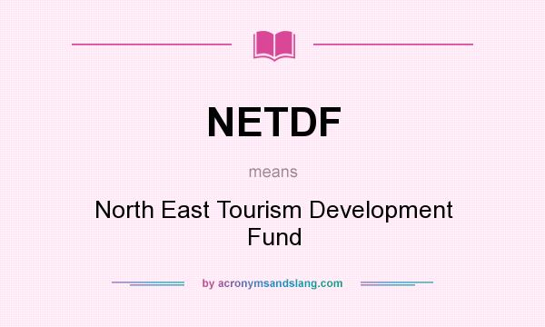 What does NETDF mean? It stands for North East Tourism Development Fund