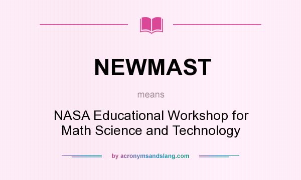 What does NEWMAST mean? It stands for NASA Educational Workshop for Math Science and Technology