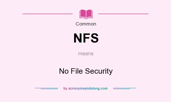 What does NFS mean? It stands for No File Security