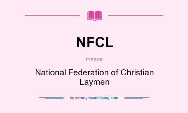 What does NFCL mean? It stands for National Federation of Christian Laymen