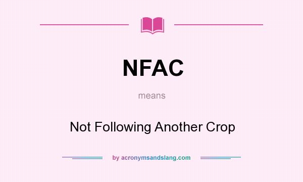 What does NFAC mean? It stands for Not Following Another Crop