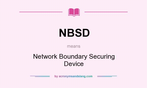 What does NBSD mean? It stands for Network Boundary Securing Device