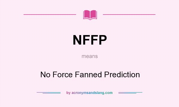 What does NFFP mean? It stands for No Force Fanned Prediction