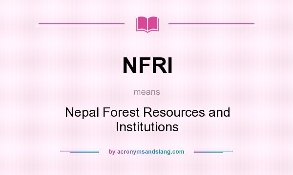 What does NFRI mean? It stands for Nepal Forest Resources and Institutions