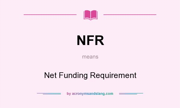 What does NFR mean? It stands for Net Funding Requirement