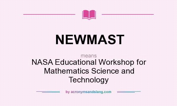 What does NEWMAST mean? It stands for NASA Educational Workshop for Mathematics Science and Technology