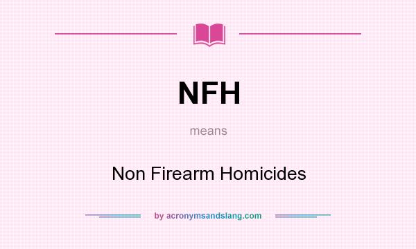 What does NFH mean? It stands for Non Firearm Homicides