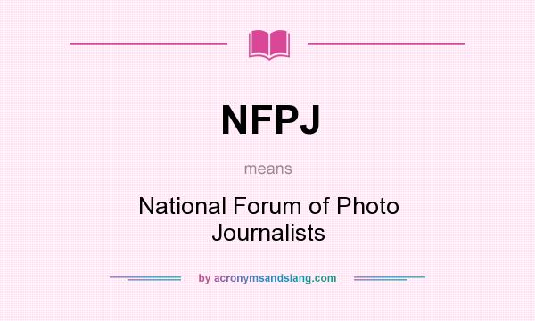 What does NFPJ mean? It stands for National Forum of Photo Journalists