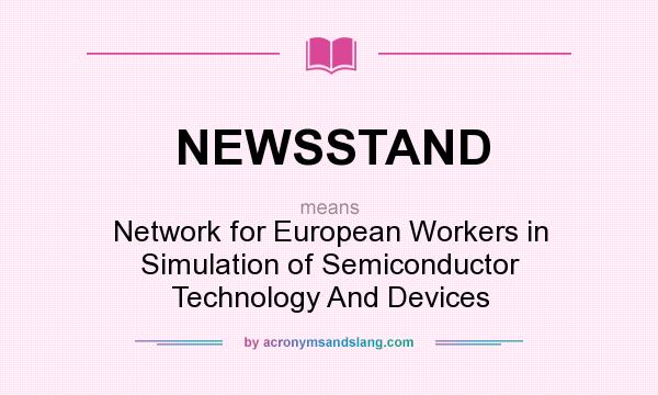 What does NEWSSTAND mean? It stands for Network for European Workers in Simulation of Semiconductor Technology And Devices