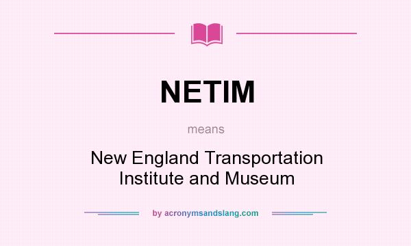 What does NETIM mean? It stands for New England Transportation Institute and Museum