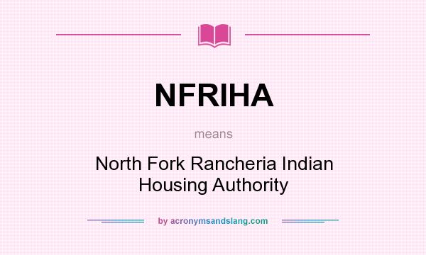 What does NFRIHA mean? It stands for North Fork Rancheria Indian Housing Authority