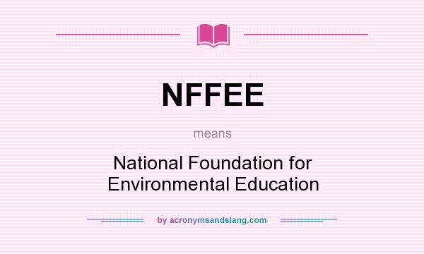 What does NFFEE mean? It stands for National Foundation for Environmental Education