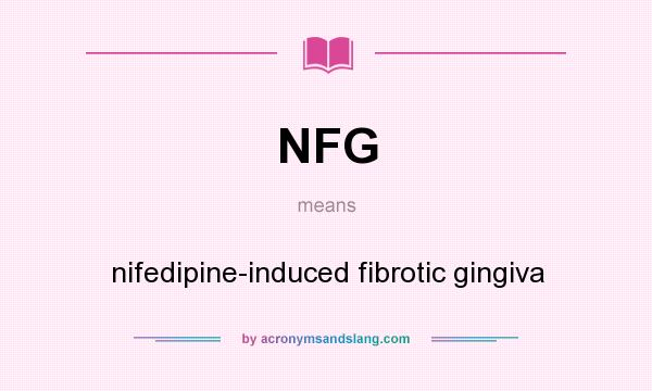 What does NFG mean? It stands for nifedipine-induced fibrotic gingiva
