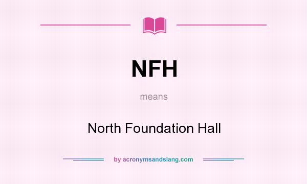 What does NFH mean? It stands for North Foundation Hall