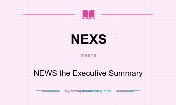 What does NEXS mean? It stands for NEWS the Executive Summary