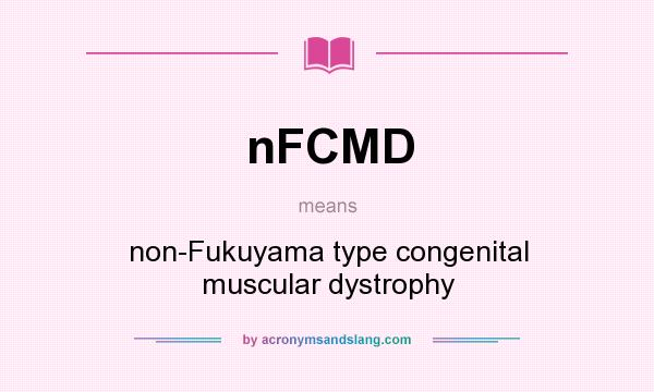 What does nFCMD mean? It stands for non-Fukuyama type congenital muscular dystrophy