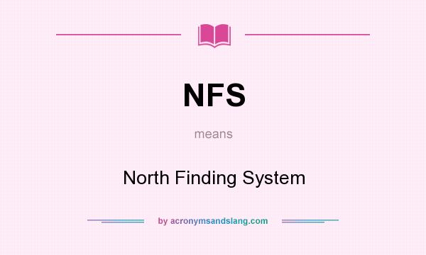 What does NFS mean? It stands for North Finding System