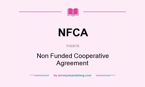 What does NFCA mean? It stands for Non Funded Cooperative Agreement