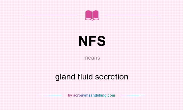 What does NFS mean? It stands for gland fluid secretion