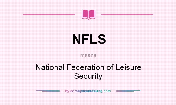 What does NFLS mean? It stands for National Federation of Leisure Security